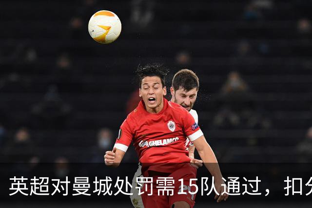 英超对曼城处罚需15队通过，扣分措施不需同意